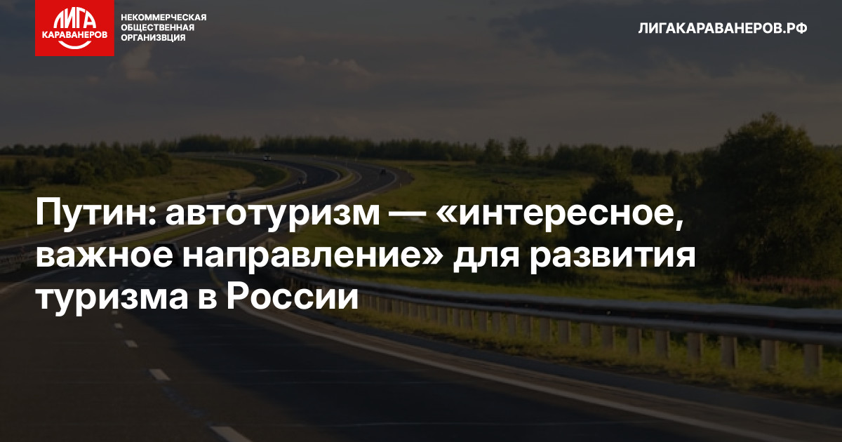 Путин: автотуризм — «интересное, важное направление» для развития туризма в России