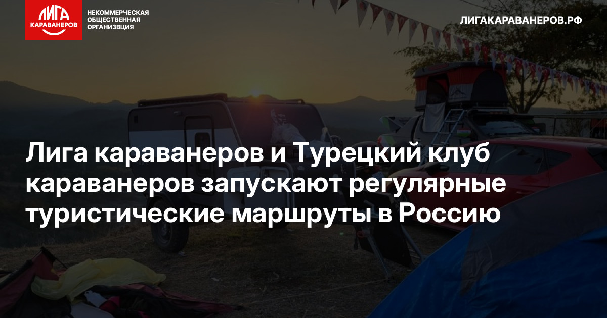 Лига караванеров и Турецкий клуб караванеров запускают регулярные туристические маршруты в Россию